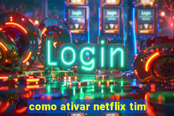 como ativar netflix tim